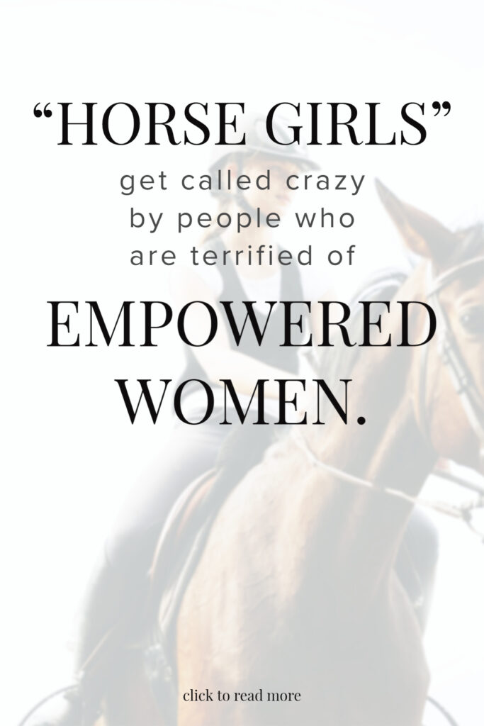 Text reads horse girls get called crazy by people who are terrified of empowered women..